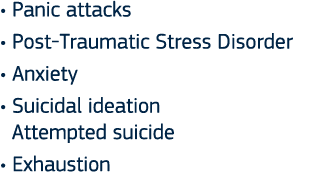   Panic attacks   Post-Traumatic Stress Disorder   Anxiety   Suicidal ideation  Attempted suicide   Exhaustion 